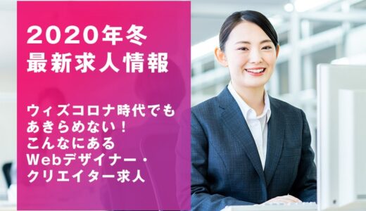 2020年冬 最新求人情報 ウィズコロナ時代でもあきらめない！こんなにあるWebデザイナー・クリエイター求人