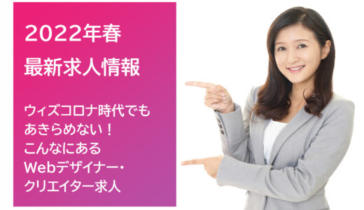 2022年春 最新求人情報　ウィズコロナでも増加中のWebデザイナー・クリエイター求人